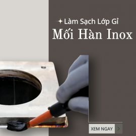 Mách Bạn Tuyệt Chiêu Làm Sạch Lớp Gỉ Sét Trên Mối Hàn Inox